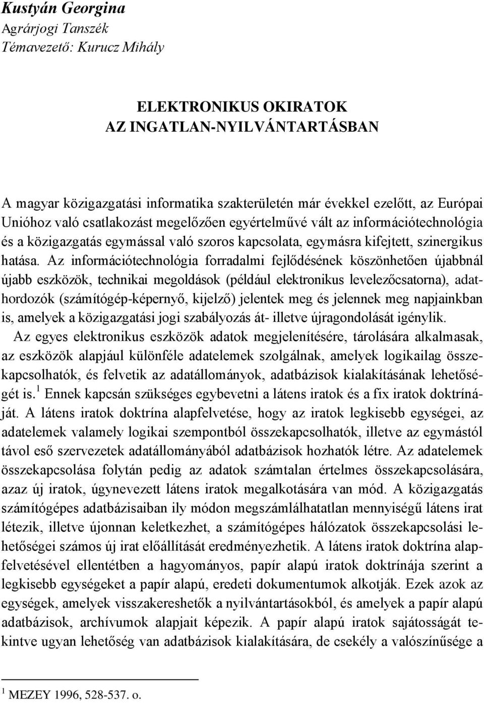 Az információtechnológia forradalmi fejlődésének köszönhetően újabbnál újabb eszközök, technikai megoldások (például elektronikus levelezőcsatorna), adathordozók (számítógép-képernyő, kijelző)