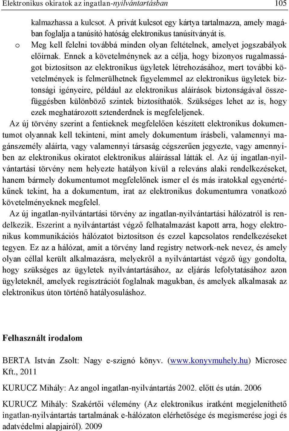 Ennek a követelménynek az a célja, hogy bizonyos rugalmasságot biztosítson az elektronikus ügyletek létrehozásához, mert további követelmények is felmerülhetnek figyelemmel az elektronikus ügyletek