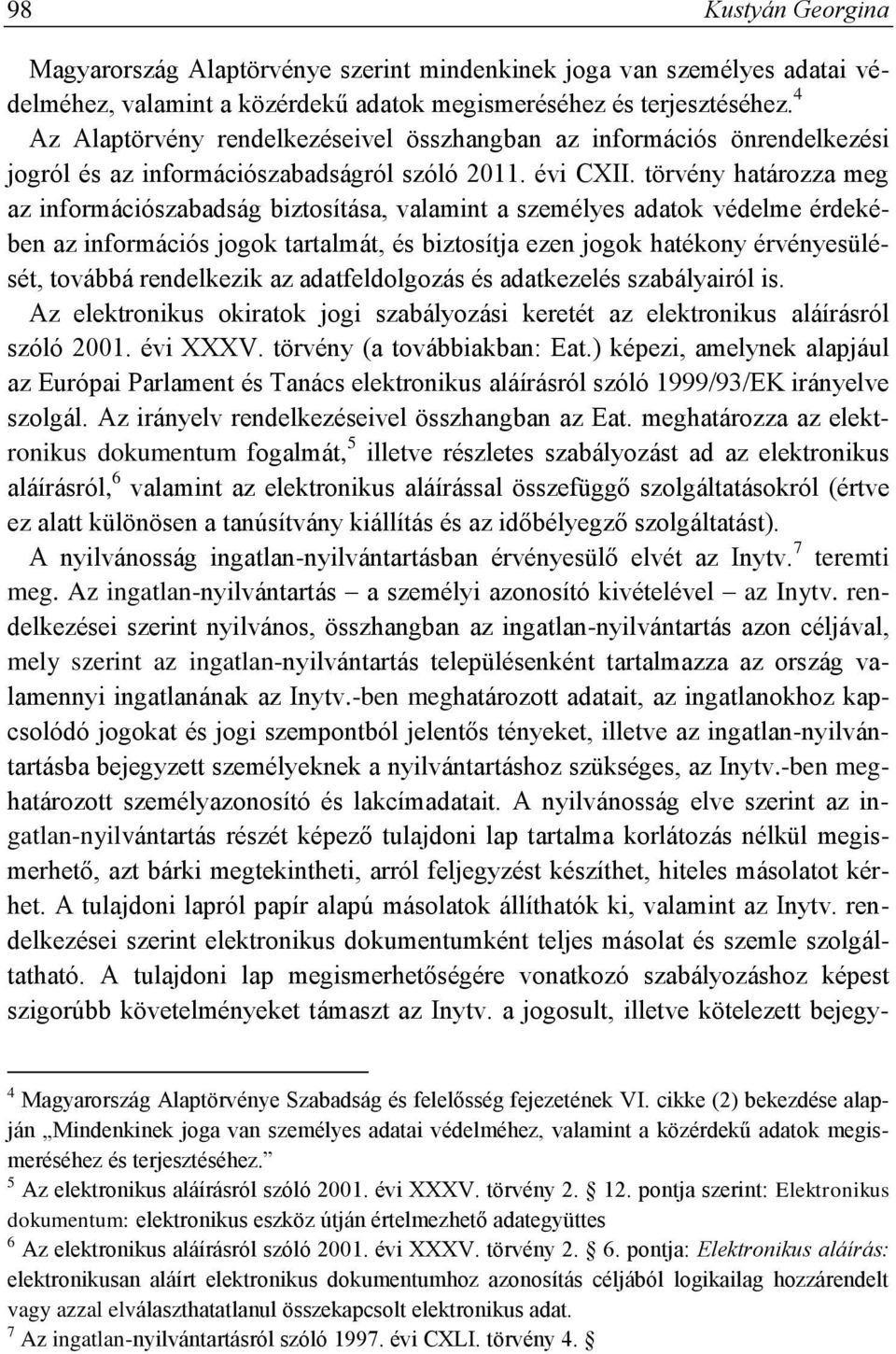 törvény határozza meg az információszabadság biztosítása, valamint a személyes adatok védelme érdekében az információs jogok tartalmát, és biztosítja ezen jogok hatékony érvényesülését, továbbá