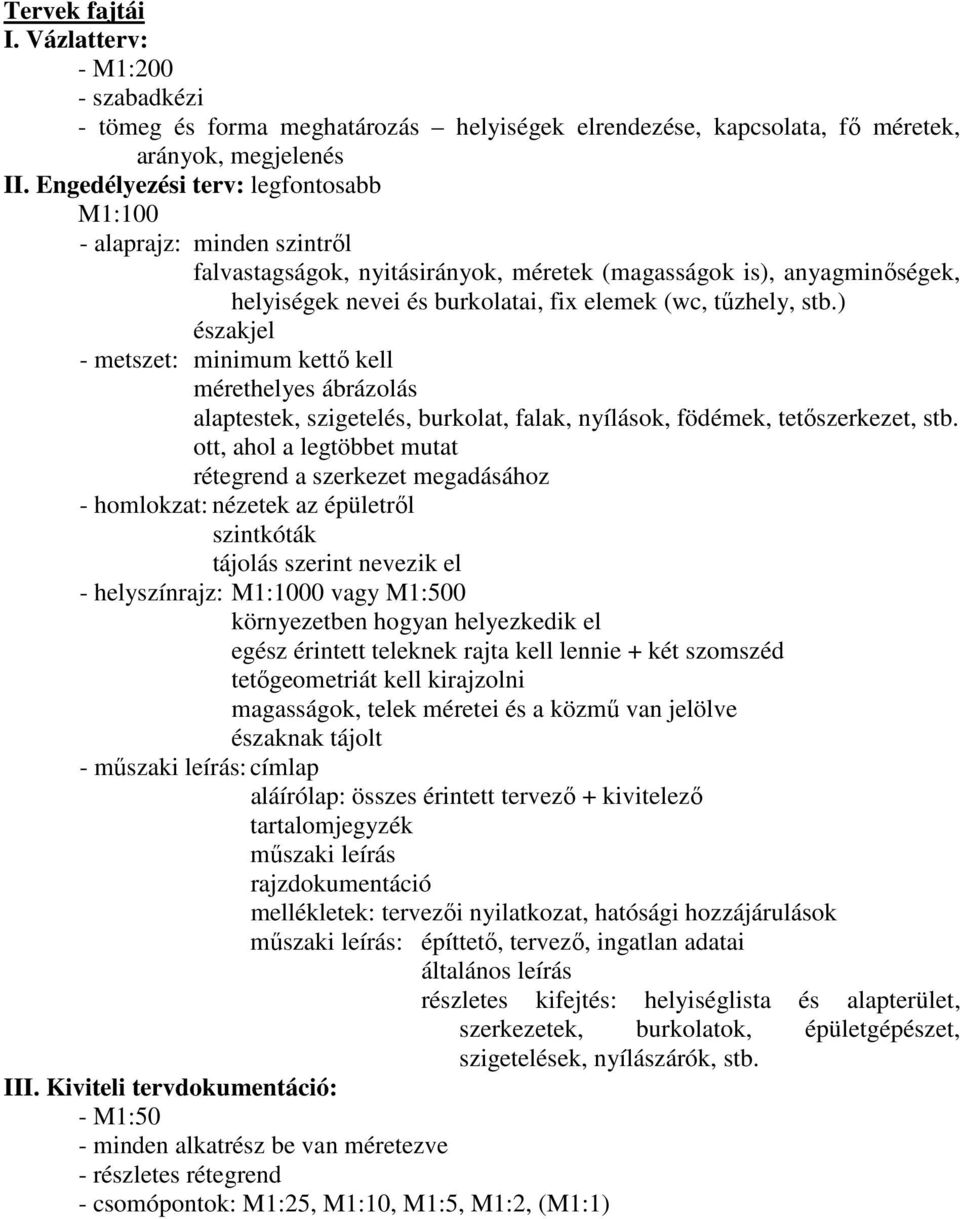 stb.) északjel - metszet: minimum kettı kell mérethelyes ábrázolás alaptestek, szigetelés, burkolat, falak, nyílások, födémek, tetıszerkezet, stb.