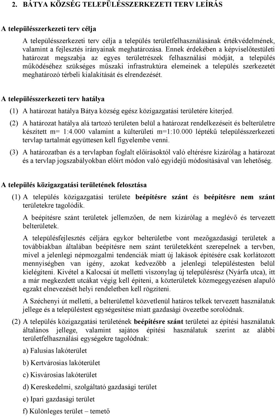 Ennek érdekében a képviselőtestületi határozat megszabja az egyes területrészek felhasználási módját, a település működéséhez szükséges műszaki infrastruktúra elemeinek a település szerkezetét