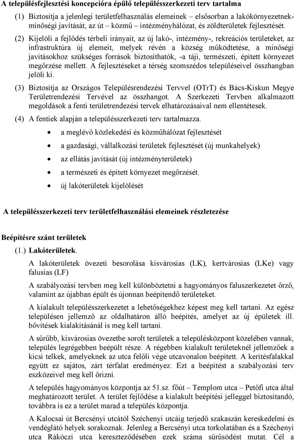 (2) Kijelöli a fejlődés térbeli irányait, az új lakó-, intézmény-, rekreációs területeket, az infrastruktúra új elemeit, melyek révén a község működtetése, a minőségi javításokhoz szükséges források