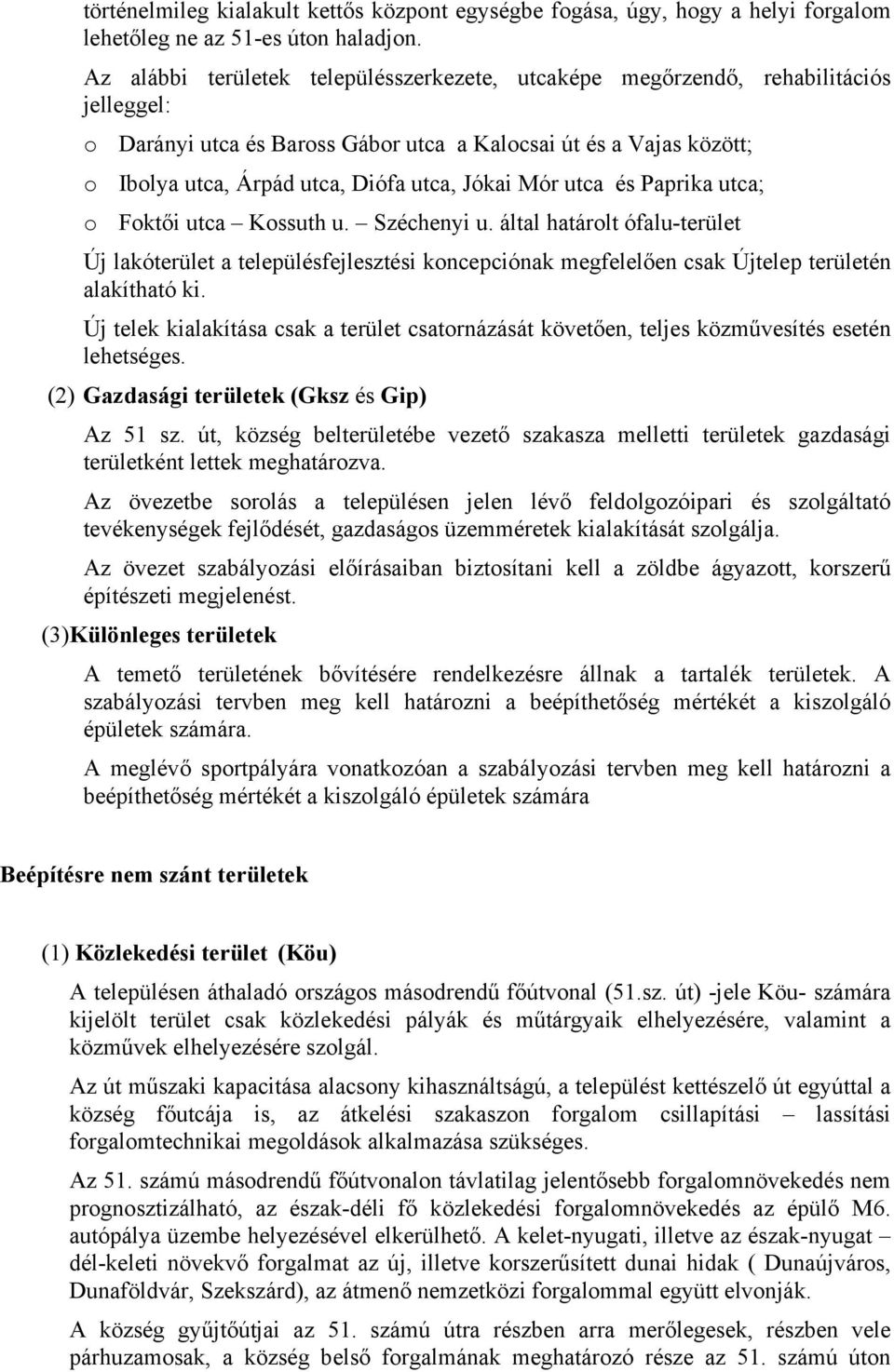 Jókai Mór utca és Paprika utca; o Foktői utca Kossuth u. Széchenyi u. által határolt ófalu-terület Új lakóterület a településfejlesztési koncepciónak megfelelően csak Újtelep területén alakítható ki.