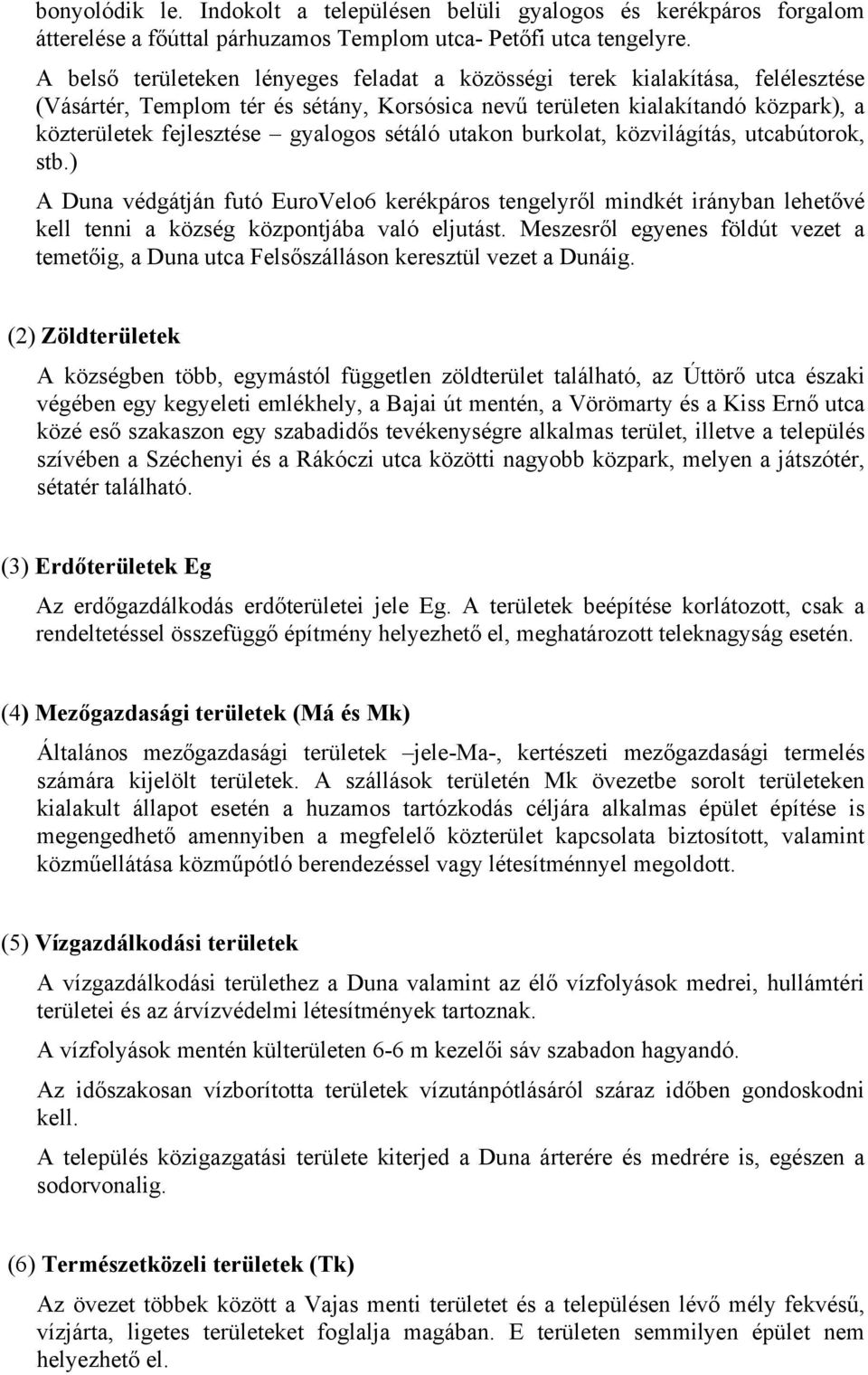 sétáló utakon burkolat, közvilágítás, utcabútorok, stb.) A Duna védgátján futó EuroVelo6 kerékpáros tengelyről mindkét irányban lehetővé kell tenni a község központjába való eljutást.