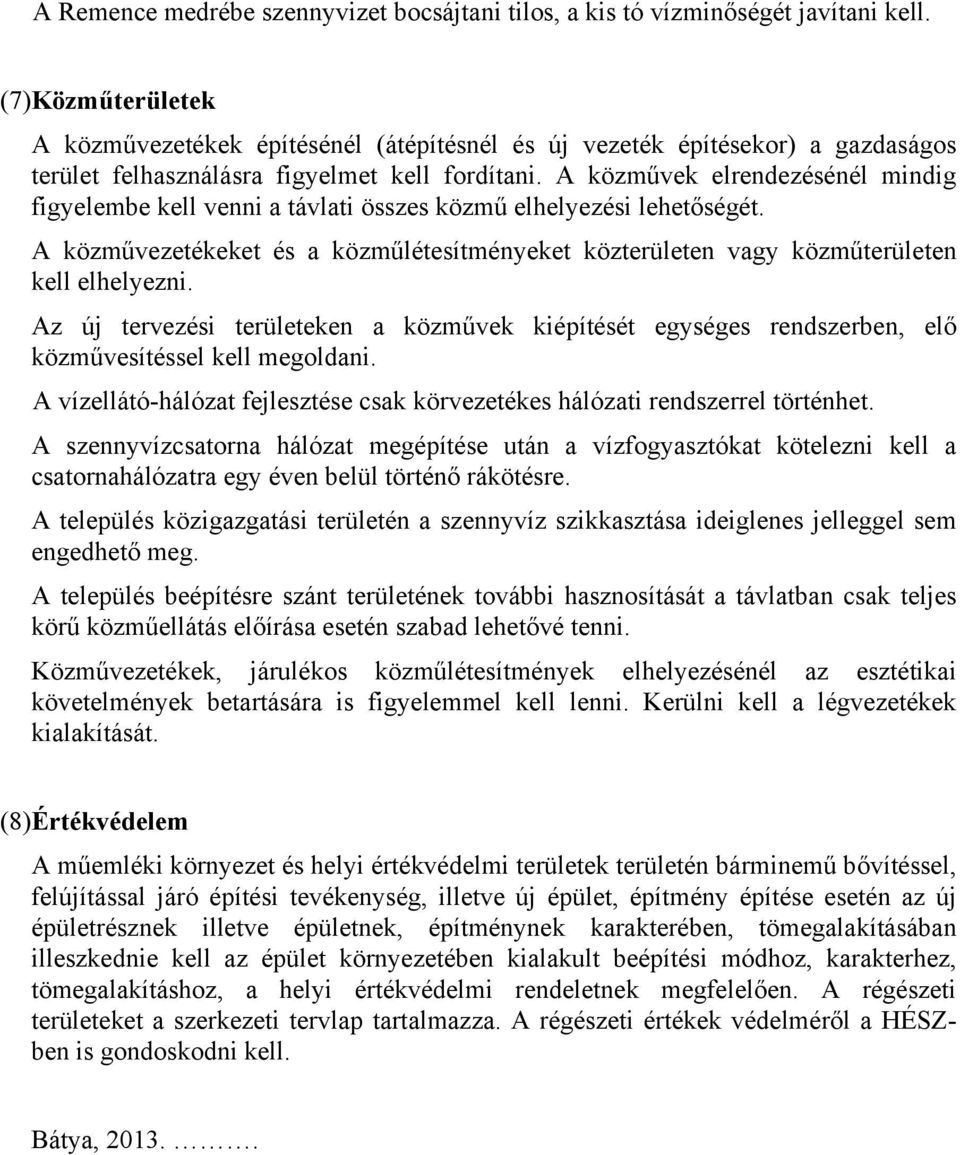 A közművek elrendezésénél mindig figyelembe kell venni a távlati összes közmű elhelyezési lehetőségét. A közművezetékeket és a közműlétesítményeket közterületen vagy közműterületen kell elhelyezni.