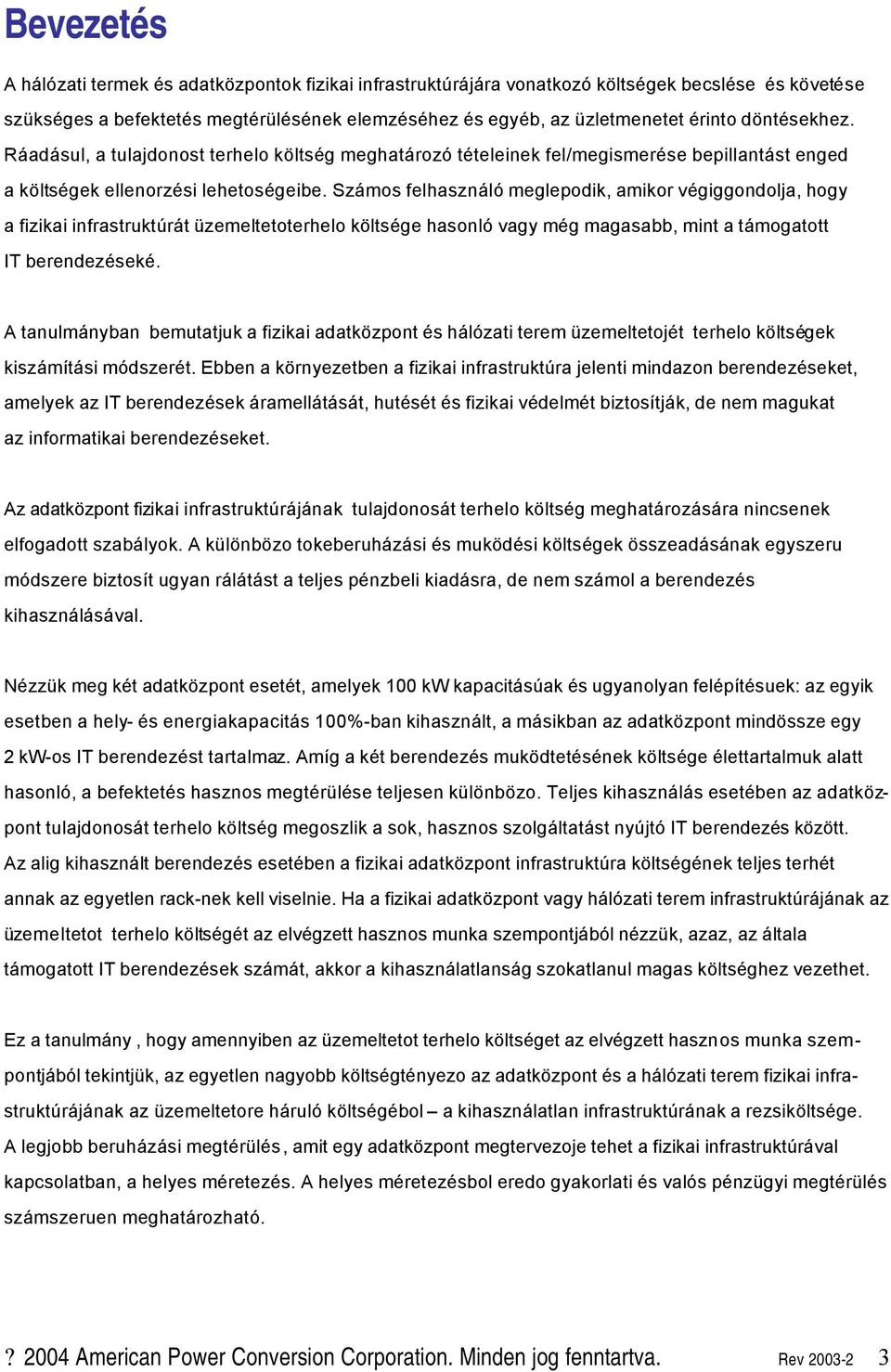 Számos felhasználó meglepodik, amikor végiggondolja, hogy a fizikai infrastruktúrát üzemeltetoterhelo költsége hasonló vagy még magasabb, mint a támogatott IT berendezéseké.