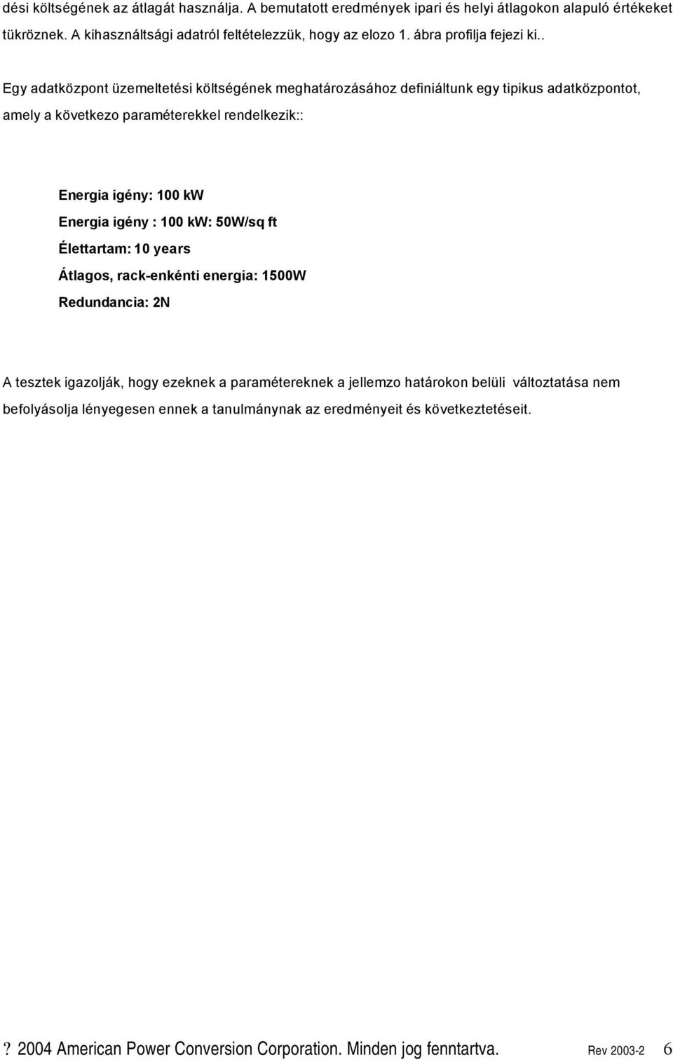 . Egy adatközpont üzemeltetési költségének meghatározásához definiáltunk egy tipikus adatközpontot, amely a következo paraméterekkel rendelkezik:: Energia igény: 100 kw Energia igény