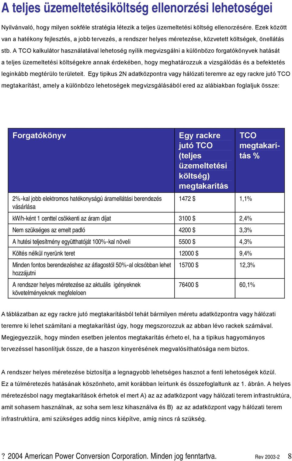 A TCO kalkulátor használatával lehetoség nyílik megvizsgálni a különbözo forgatókönyvek hatását a teljes üzemeltetési költségekre annak érdekében, hogy meghatározzuk a vizsgálódás és a befektetés