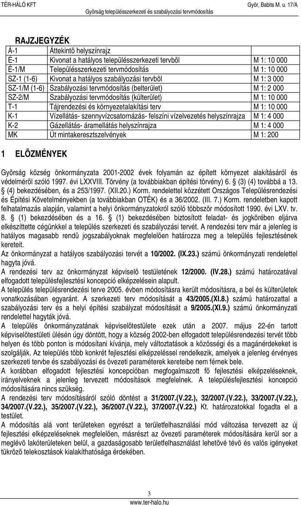 K-1 Vízellátás- szennyvízcsatornázás- felszíni vízelvezetés helyszínrajza M 1: 4 000 K-2 Gázellátás- áramellátás helyszínrajza M 1: 4 000 MK Út mintakeresztszelvények M 1: 200 1 ELÕZMÉNYEK Gyõrság