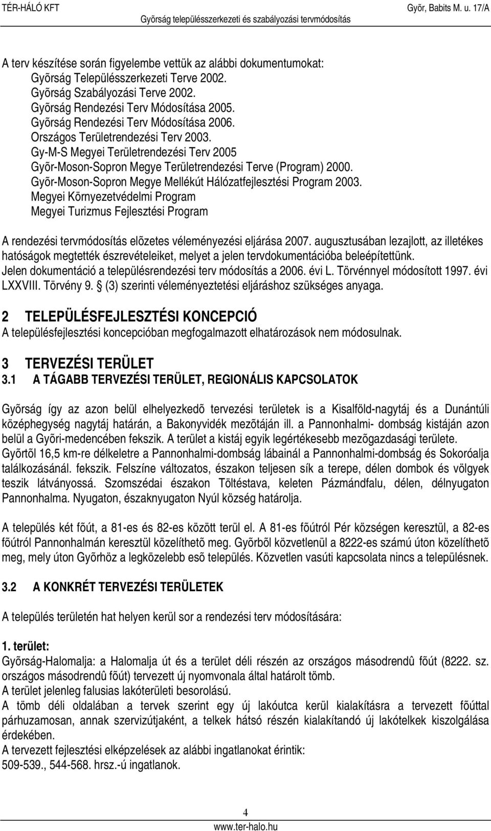 Gyõr-Moson-Sopron Megye Mellékút Hálózatfejlesztési Program 2003. Megyei Környezetvédelmi Program Megyei Turizmus Fejlesztési Program A rendezési tervmódosítás elõzetes véleményezési eljárása 2007.