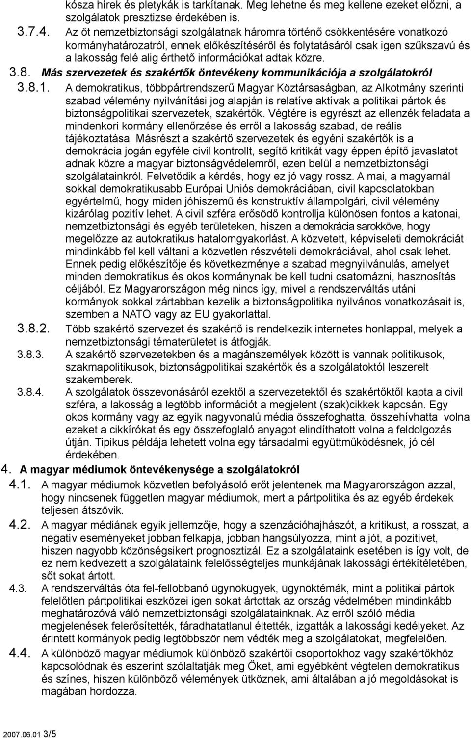 információkat adtak közre. 3.8. Más szervezetek és szakértők öntevékeny kommunikációja a szolgálatokról 3.8.1.