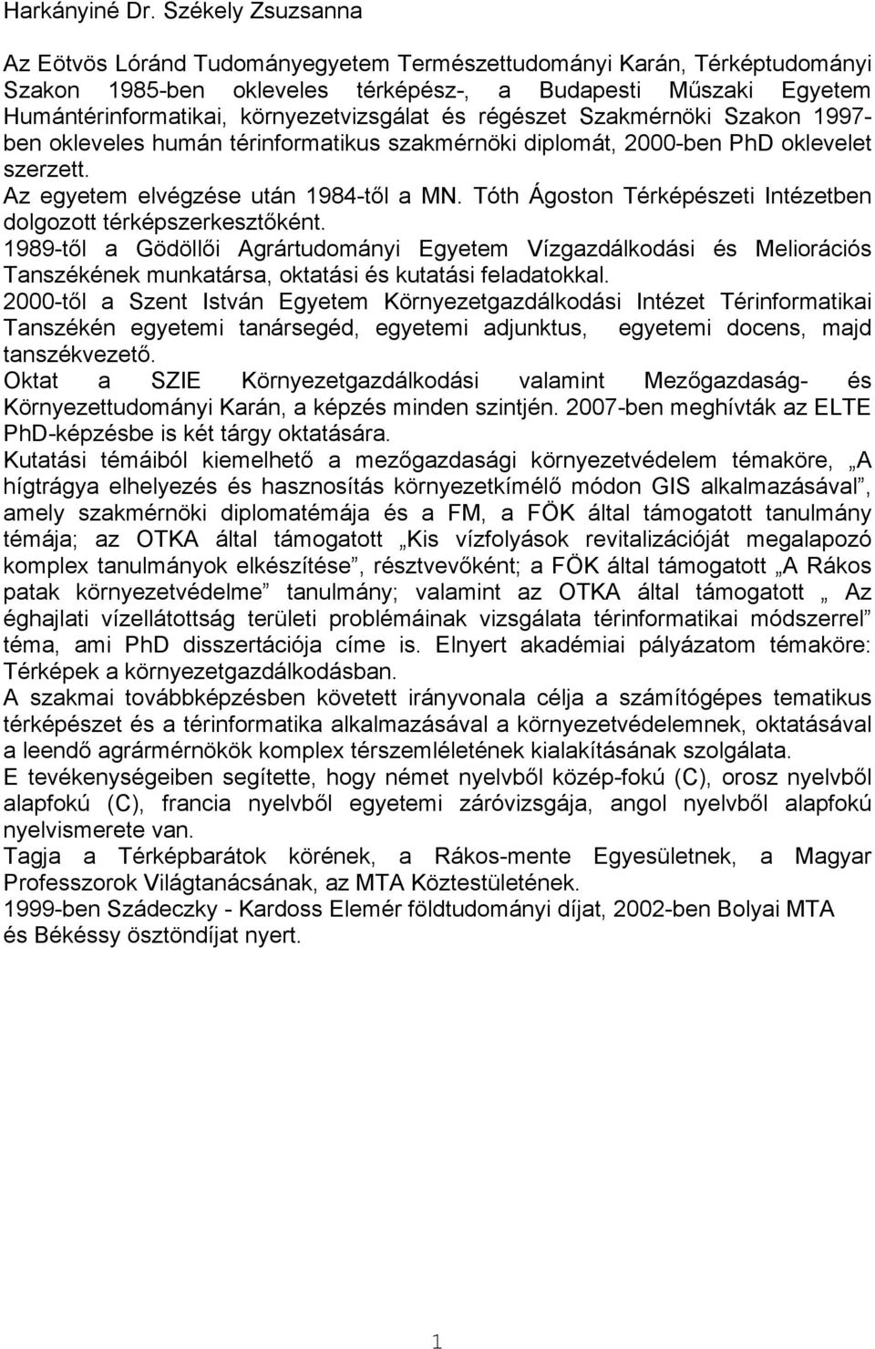 és régészet Szakmérnöki Szakon 1997- ben okleveles humán térinformatikus szakmérnöki diplomát, 2000-ben PhD oklevelet szerzett. Az egyetem elvégzése után 1984-től a MN.