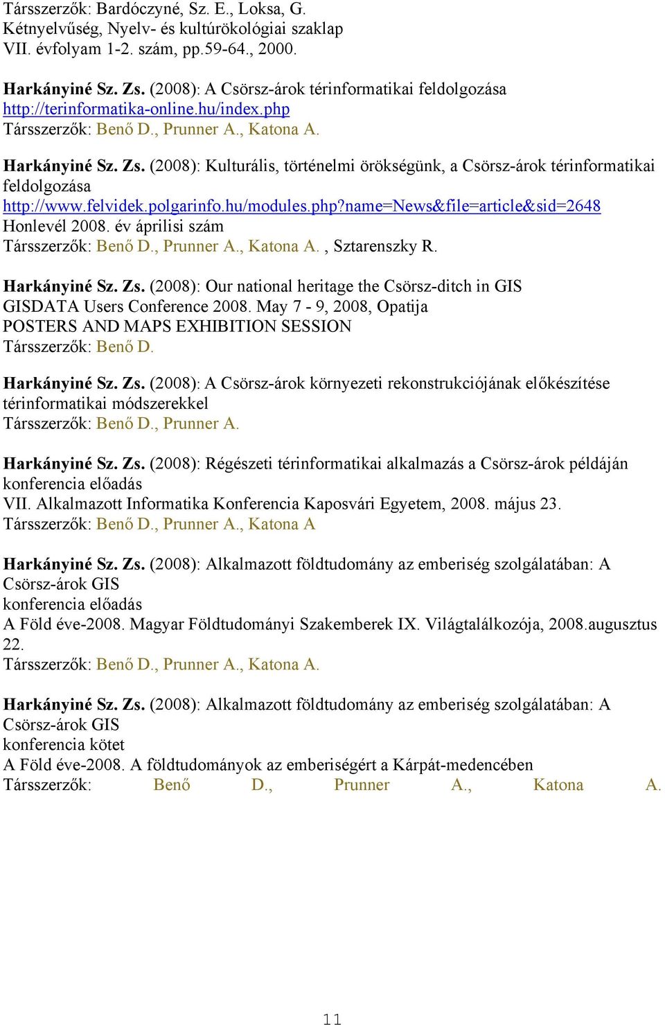 (2008): Kulturális, történelmi örökségünk, a Csörsz-árok térinformatikai feldolgozása http://www.felvidek.polgarinfo.hu/modules.php?name=news&file=article&sid=2648 Honlevél 2008.