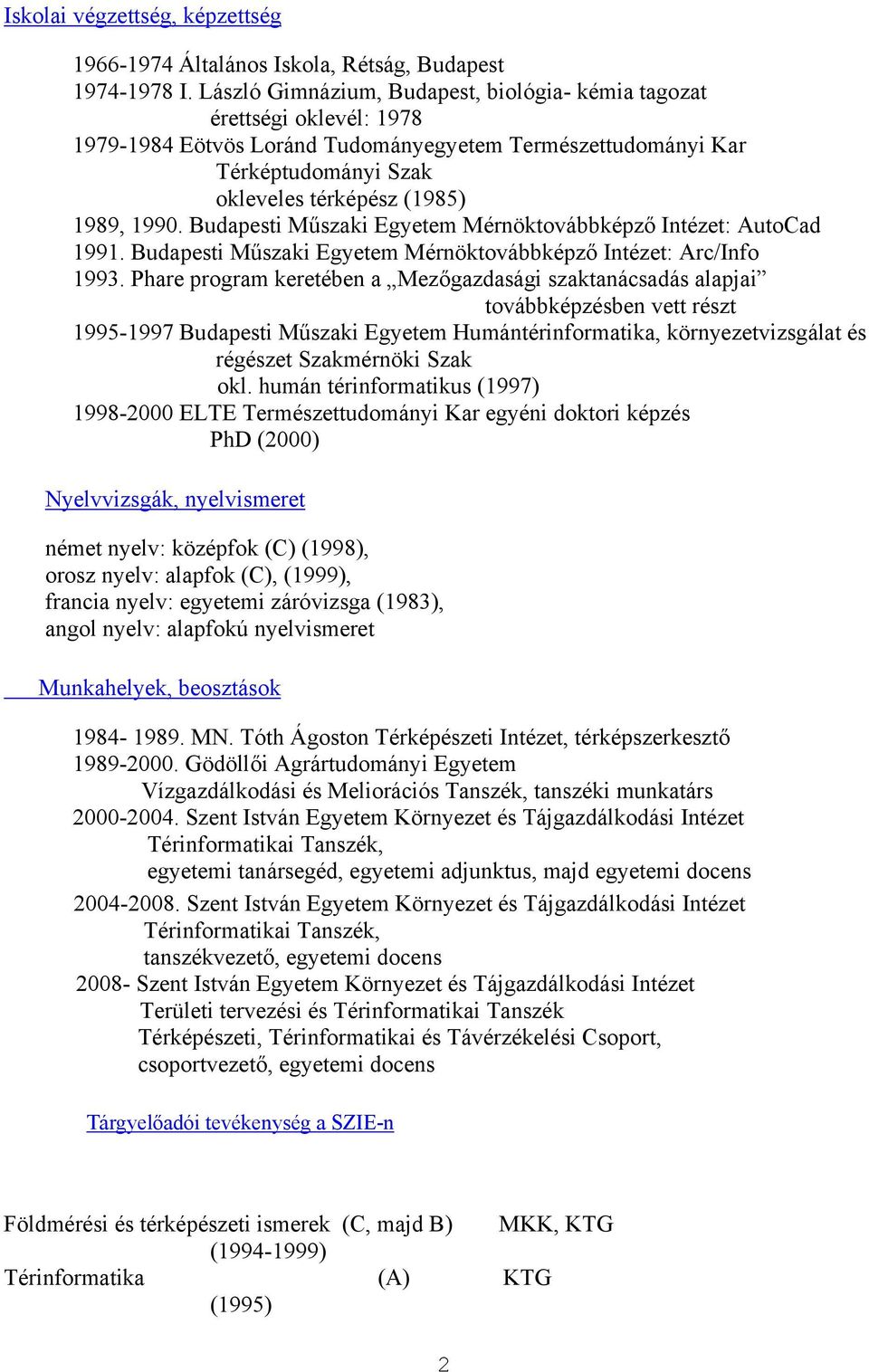 Budapesti Műszaki Egyetem Mérnöktovábbképző Intézet: AutoCad 1991. Budapesti Műszaki Egyetem Mérnöktovábbképző Intézet: Arc/Info 1993.