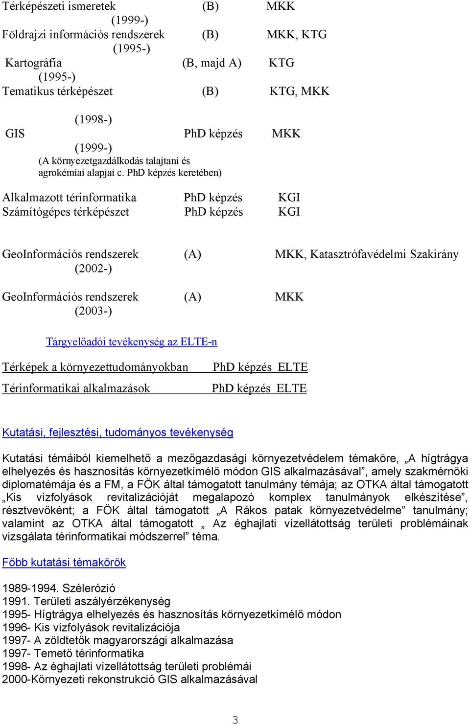 PhD képzés keretében) Alkalmazott térinformatika PhD képzés KGI Számítógépes térképészet PhD képzés KGI GeoInformációs rendszerek (A) MKK, Katasztrófavédelmi Szakirány (2002-) GeoInformációs