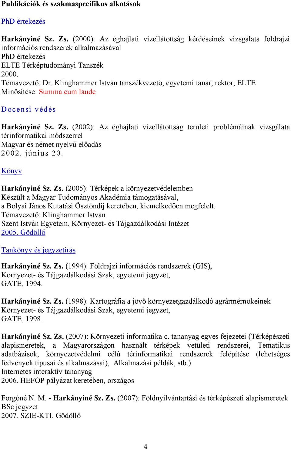 Klinghammer István tanszékvezető, egyetemi tanár, rektor, ELTE Minősítése: Summa cum laude Docensi védés Harkányiné Sz. Zs.