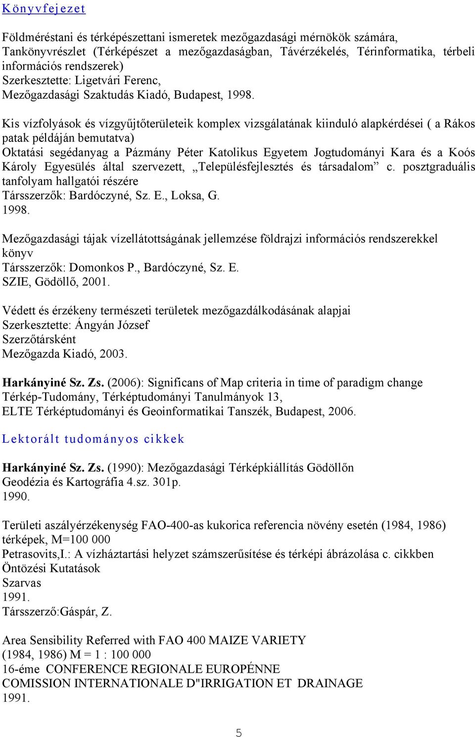 Kis vízfolyások és vízgyűjtőterületeik komplex vizsgálatának kiinduló alapkérdései ( a Rákos patak példáján bemutatva) Oktatási segédanyag a Pázmány Péter Katolikus Egyetem Jogtudományi Kara és a