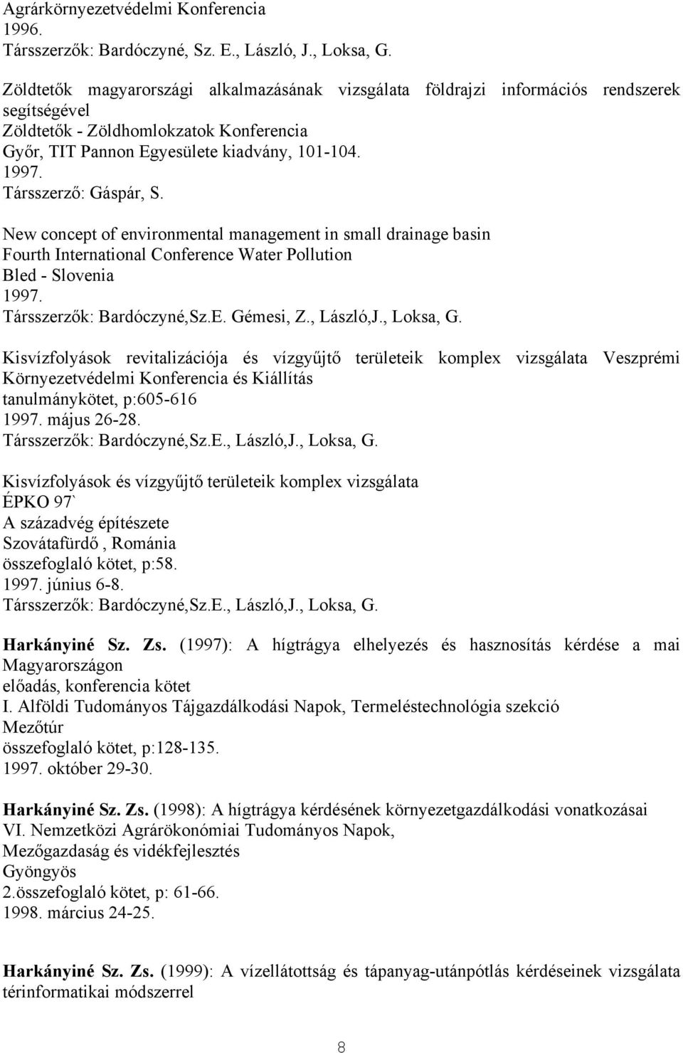 Társszerző: Gáspár, S. New concept of environmental management in small drainage basin Fourth International Conference Water Pollution Bled - Slovenia 1997. Társszerzők: Bardóczyné,Sz.E. Gémesi, Z.