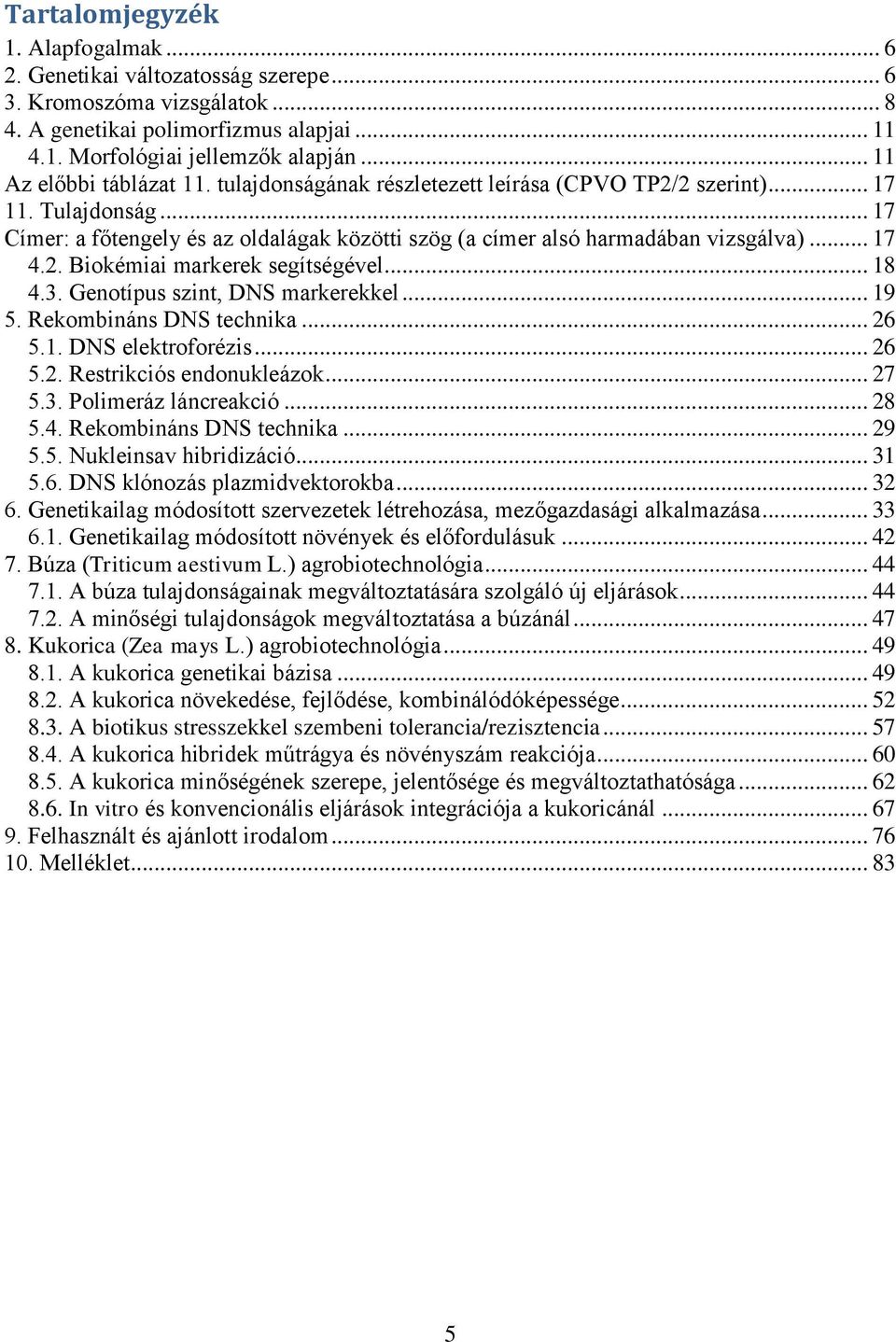 .. 17 4.2. Biokémiai markerek segítségével... 18 4.3. Genotípus szint, DNS markerekkel... 19 5. Rekombináns DNS technika... 26 5.1. DNS elektroforézis... 26 5.2. Restrikciós endonukleázok... 27 5.3. Polimeráz láncreakció.