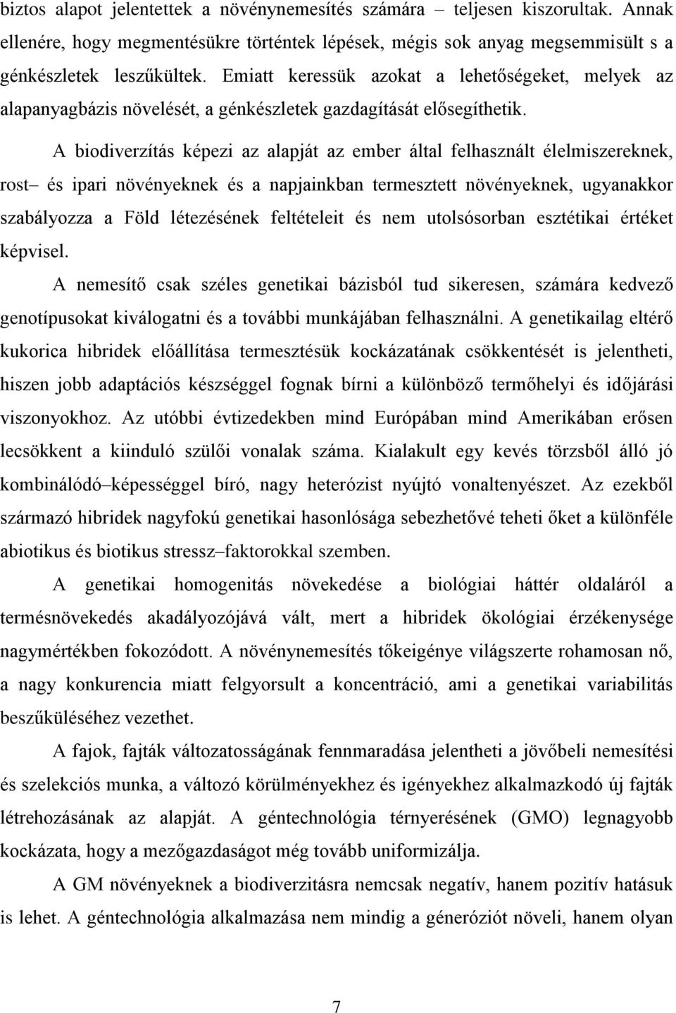 A biodiverzítás képezi az alapját az ember által felhasznált élelmiszereknek, rost és ipari növényeknek és a napjainkban termesztett növényeknek, ugyanakkor szabályozza a Föld létezésének feltételeit