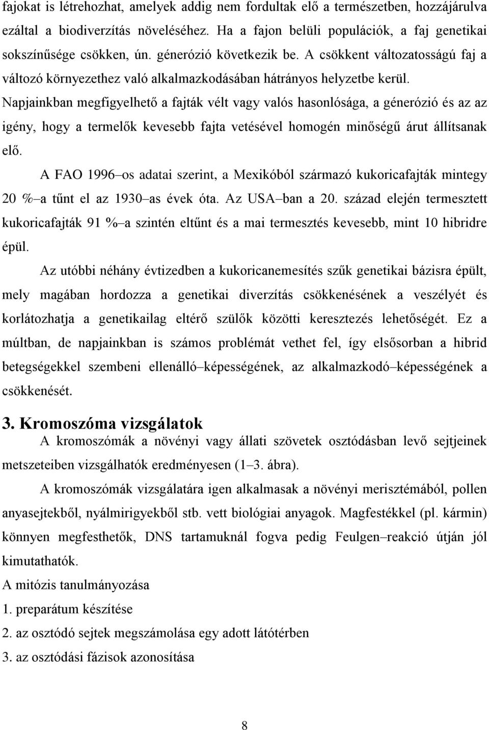 Napjainkban megfigyelhető a fajták vélt vagy valós hasonlósága, a génerózió és az az igény, hogy a termelők kevesebb fajta vetésével homogén minőségű árut állítsanak elő.