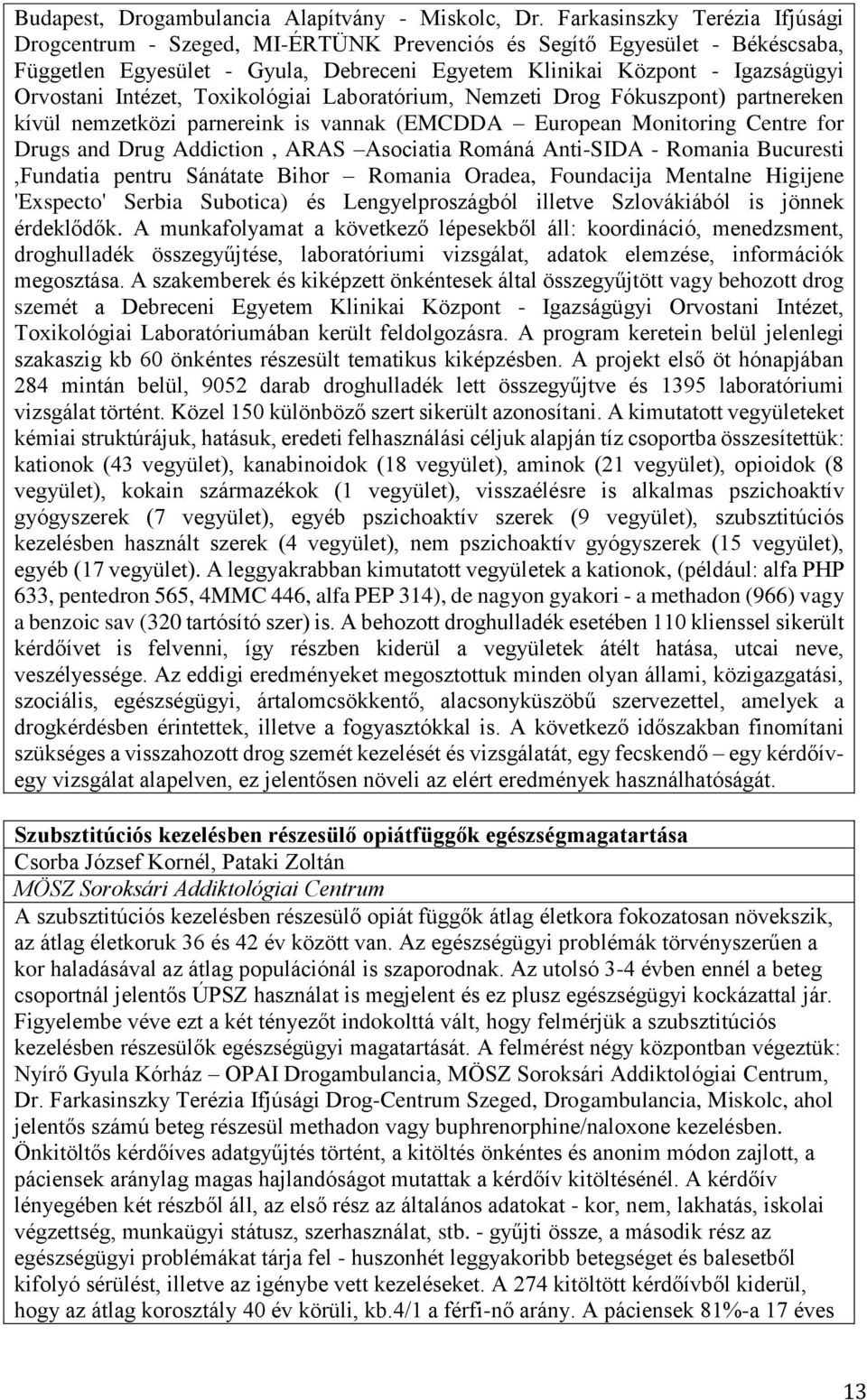 Intézet, Toxikológiai Laboratórium, Nemzeti Drog Fókuszpont) partnereken kívül nemzetközi parnereink is vannak (EMCDDA European Monitoring Centre for Drugs and Drug Addiction, ARAS Asociatia Románá