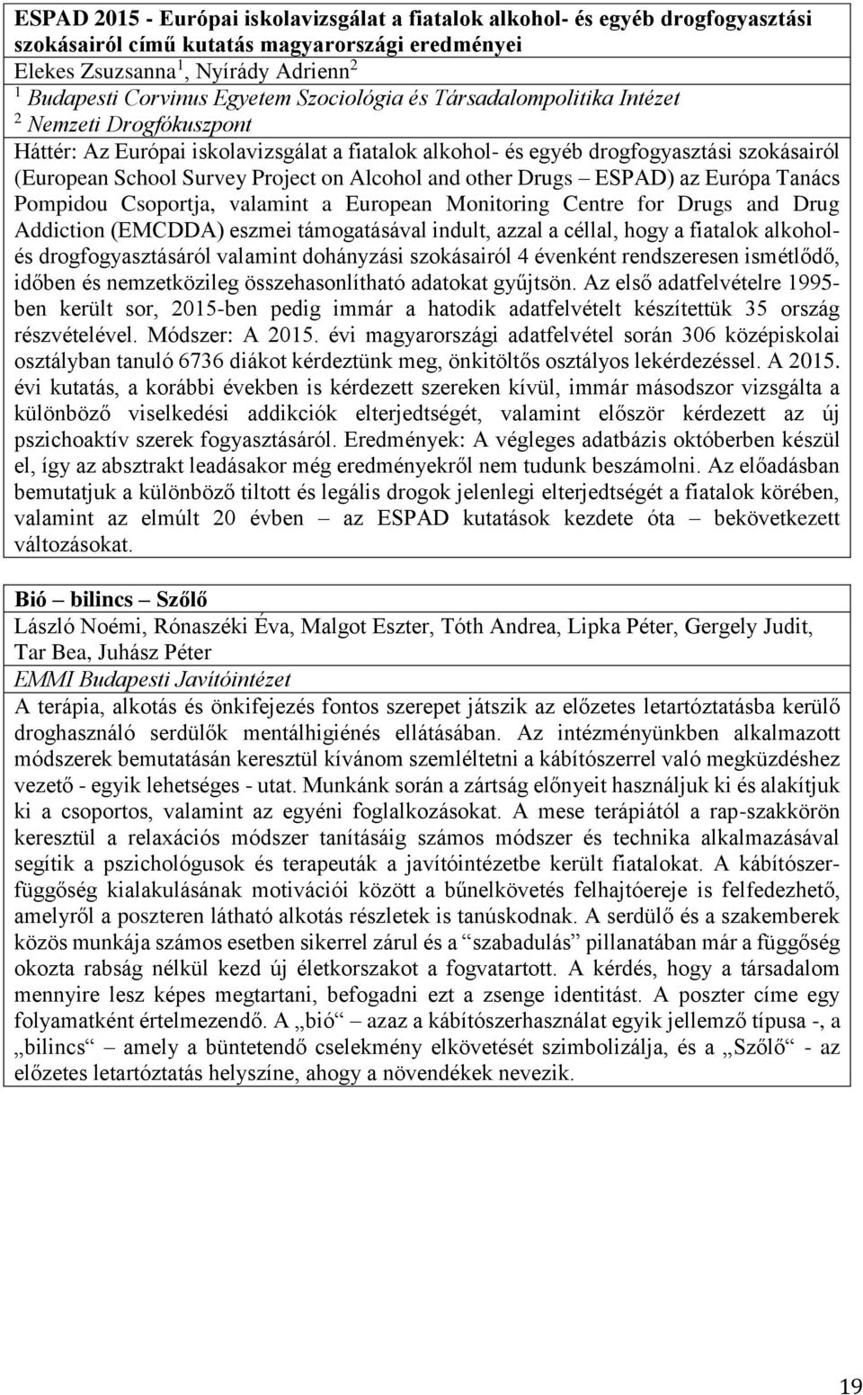 and other Drugs ESPAD) az Európa Tanács Pompidou Csoportja, valamint a European Monitoring Centre for Drugs and Drug Addiction (EMCDDA) eszmei támogatásával indult, azzal a céllal, hogy a fiatalok