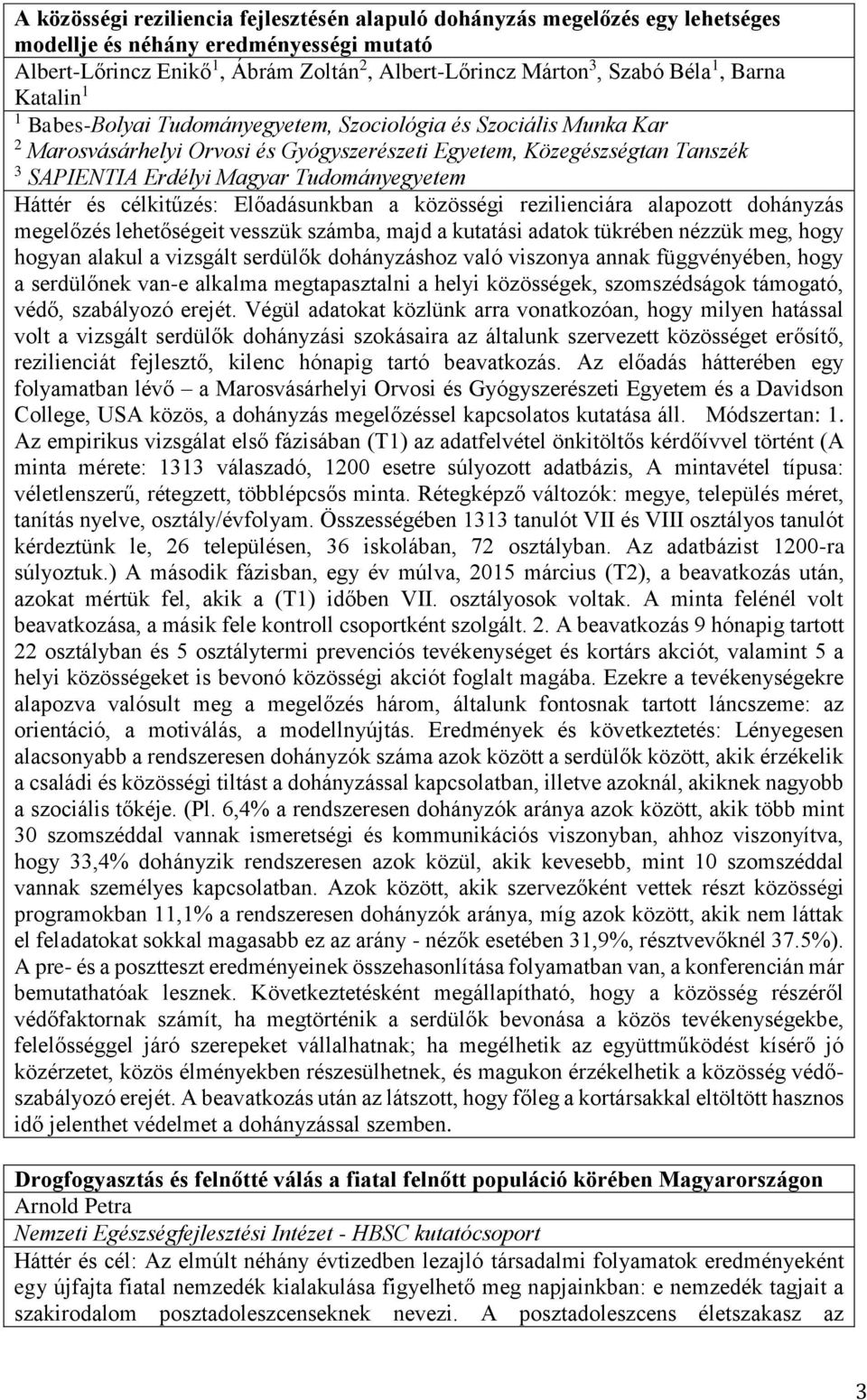 célkitűzés: Előadásunkban a közösségi rezilienciára alapozott dohányzás megelőzés lehetőségeit vesszük számba, majd a kutatási adatok tükrében nézzük meg, hogy hogyan alakul a vizsgált serdülők