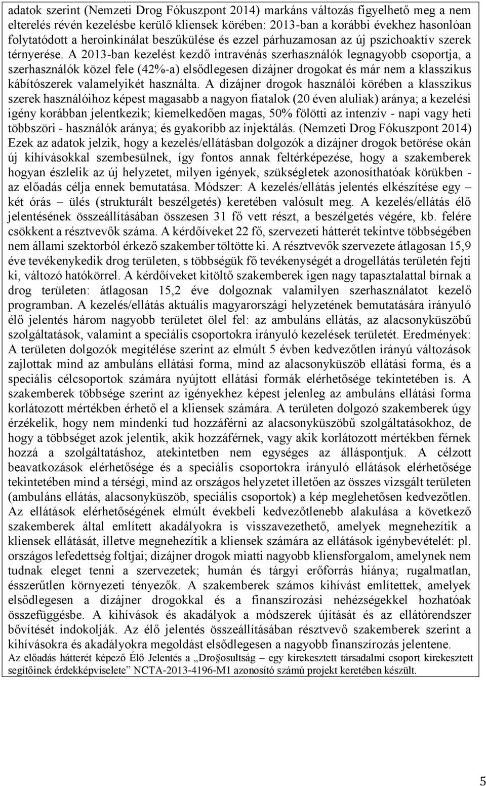 A 03-ban kezelést kezdő intravénás szerhasználók legnagyobb csoportja, a szerhasználók közel fele (4%-a) elsődlegesen dizájner drogokat és már nem a klasszikus kábítószerek valamelyikét használta.