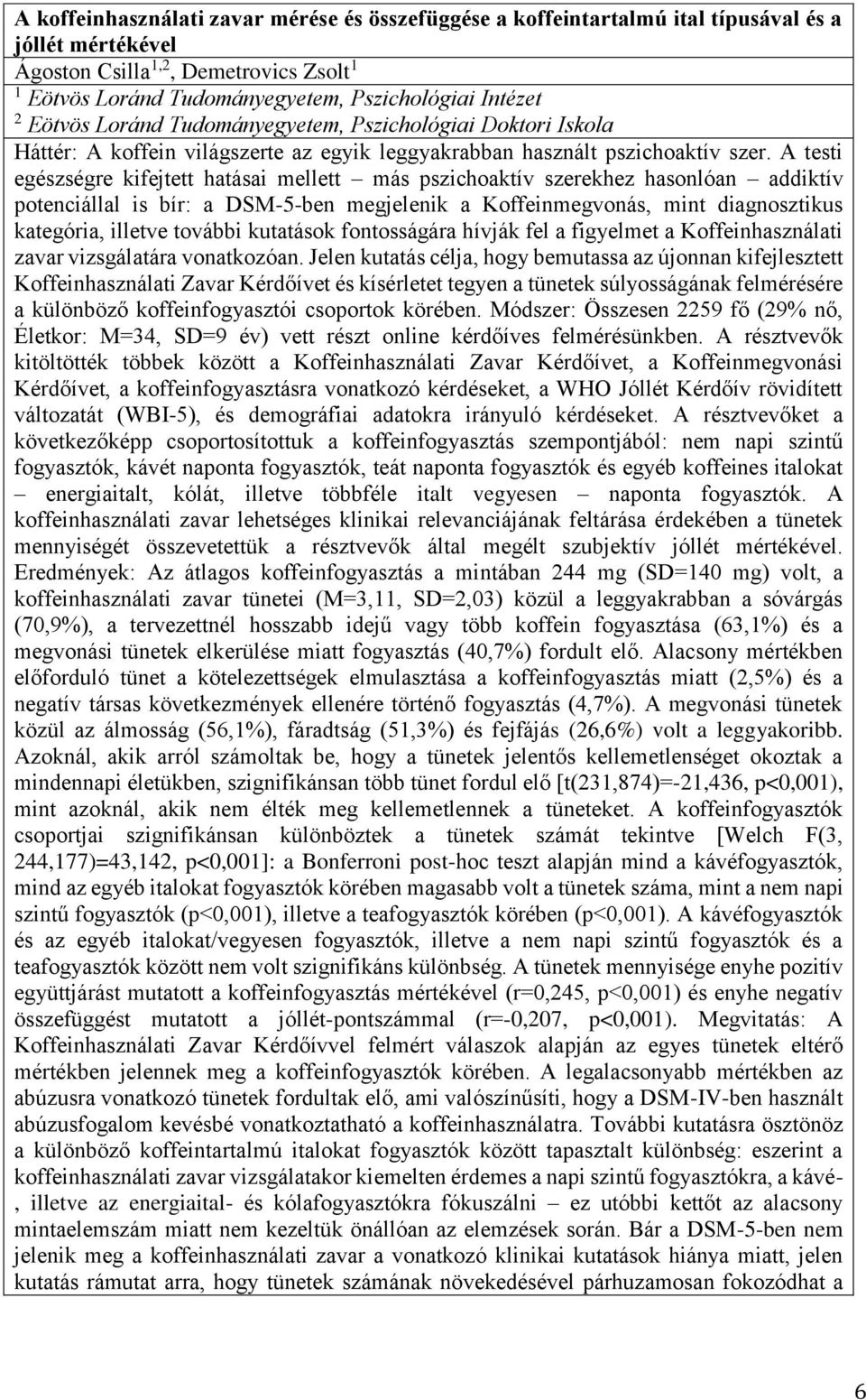 A testi egészségre kifejtett hatásai mellett más pszichoaktív szerekhez hasonlóan addiktív potenciállal is bír: a DSM-5-ben megjelenik a Koffeinmegvonás, mint diagnosztikus kategória, illetve további