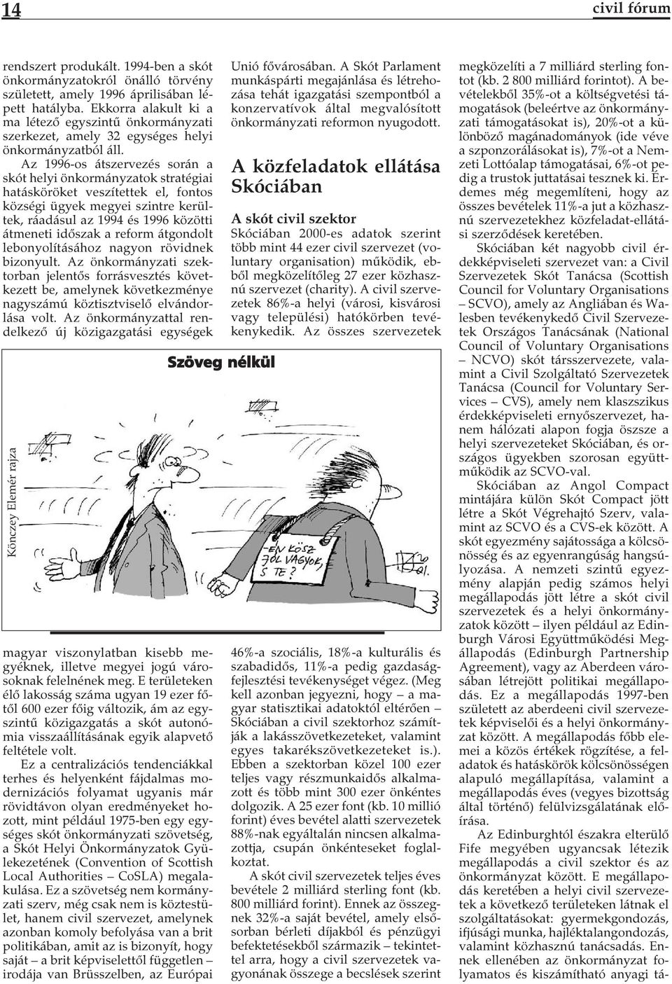 Az 1996-os átszervezés során a skót helyi önkormányzatok stratégiai hatásköröket veszítettek el, fontos községi ügyek megyei szintre kerültek, ráadásul az 1994 és 1996 közötti átmeneti időszak a