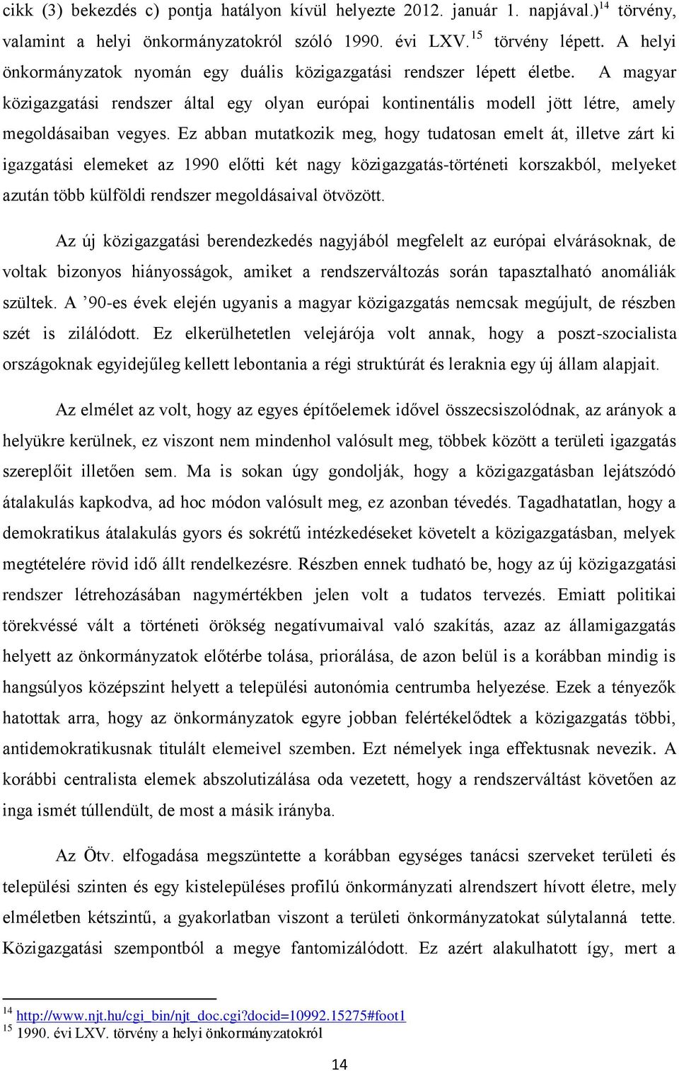 Ez abban mutatkozik meg, hogy tudatosan emelt át, illetve zárt ki igazgatási elemeket az 1990 előtti két nagy közigazgatás-történeti korszakból, melyeket azután több külföldi rendszer megoldásaival