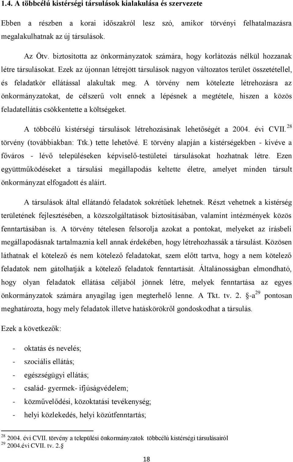 Ezek az újonnan létrejött társulások nagyon változatos terület összetétellel, és feladatkör ellátással alakultak meg.