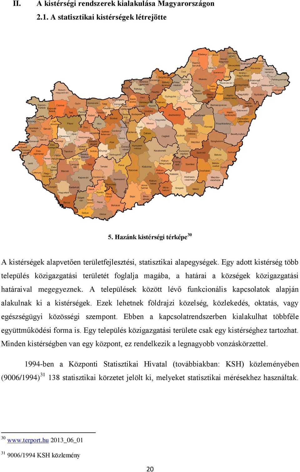 Egy adott kistérség több település közigazgatási területét foglalja magába, a határai a községek közigazgatási határaival megegyeznek.