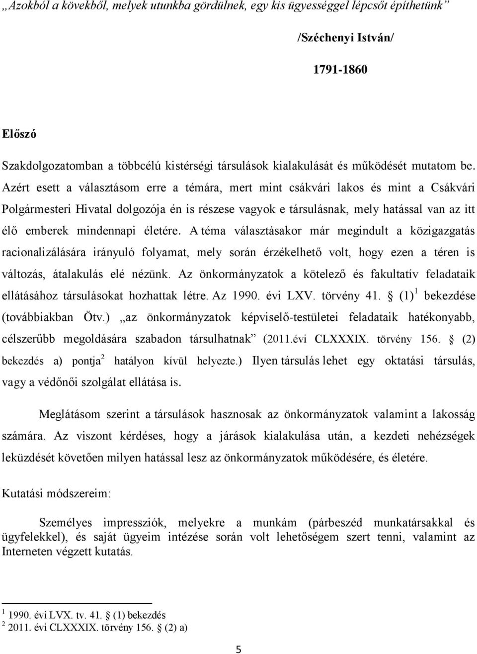 Azért esett a választásom erre a témára, mert mint csákvári lakos és mint a Csákvári Polgármesteri Hivatal dolgozója én is részese vagyok e társulásnak, mely hatással van az itt élő emberek