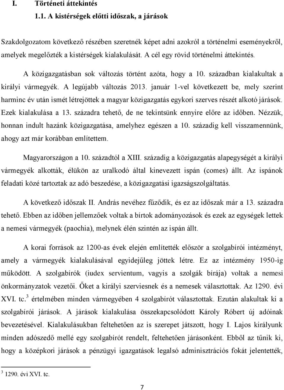 A cél egy rövid történelmi áttekintés. A közigazgatásban sok változás történt azóta, hogy a 10. században kialakultak a királyi vármegyék. A legújabb változás 2013.