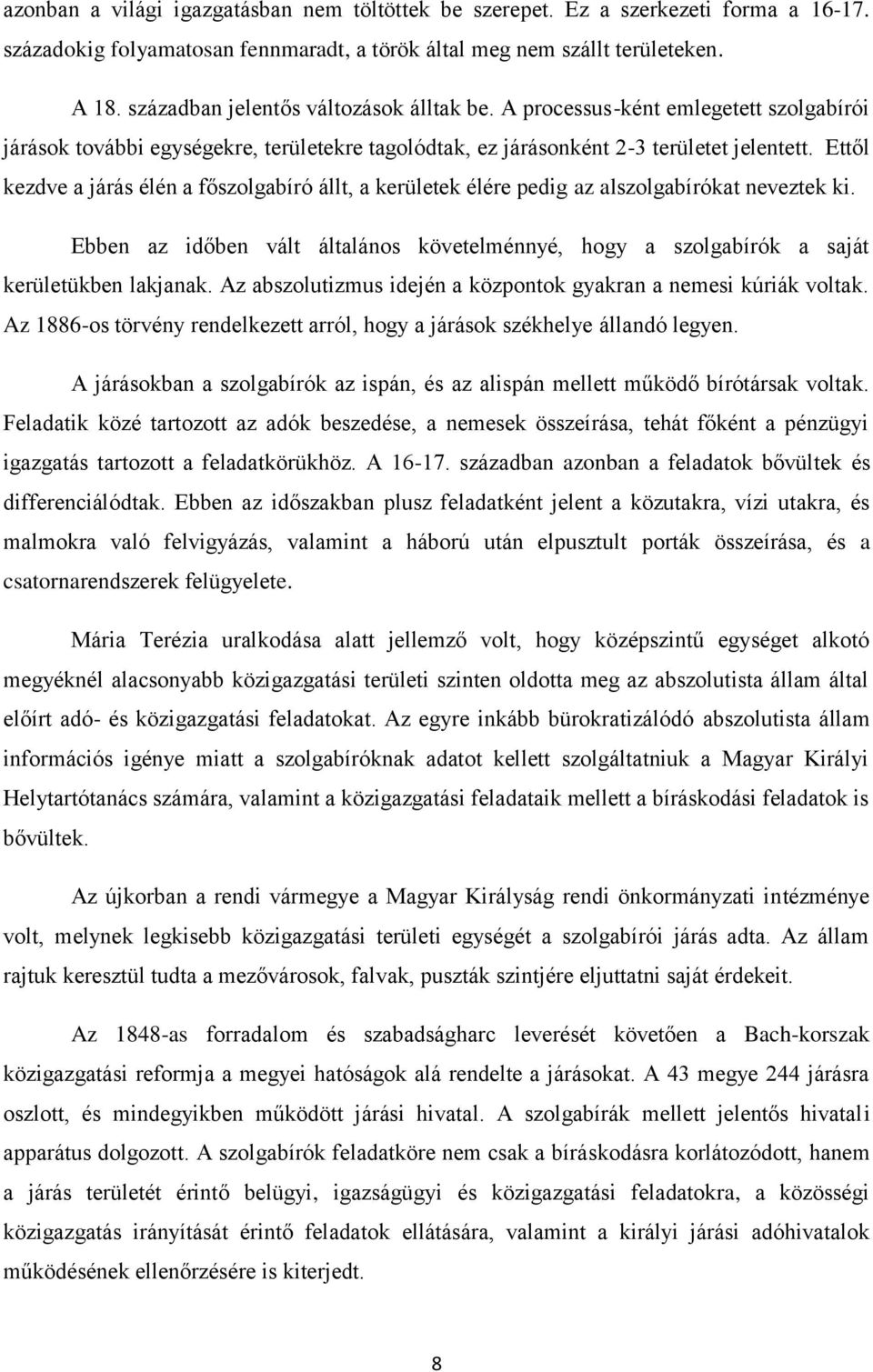 Ettől kezdve a járás élén a főszolgabíró állt, a kerületek élére pedig az alszolgabírókat neveztek ki. Ebben az időben vált általános követelménnyé, hogy a szolgabírók a saját kerületükben lakjanak.