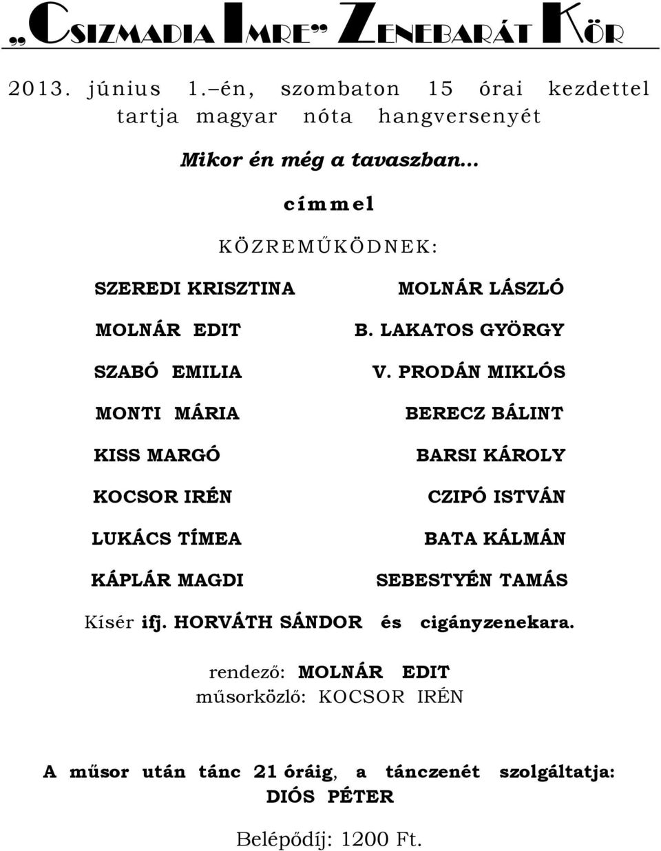 MOLNÁR EDIT SZABÓ EMILIA MONTI MÁRIA KISS MARGÓ KOCSOR IRÉN LUKÁCS TÍMEA KÁPLÁR MAGDI MOLNÁR LÁSZLÓ B. LAKATOS GYÖRGY V.