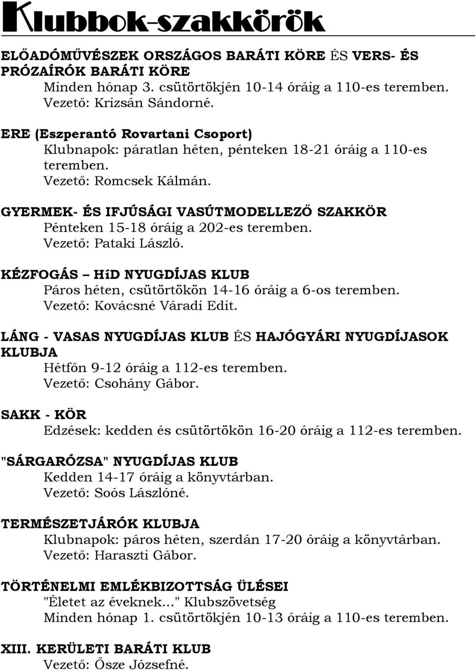 GYERMEK- ÉS IFJÚSÁGI VASÚTMODELLEZŐ SZAKKÖR Pénteken 15-18 óráig a 202-es teremben. Vezető: Pataki László. KÉZFOGÁS HíD NYUGDÍJAS KLUB Páros héten, csütörtökön 14-16 óráig a 6-os teremben.