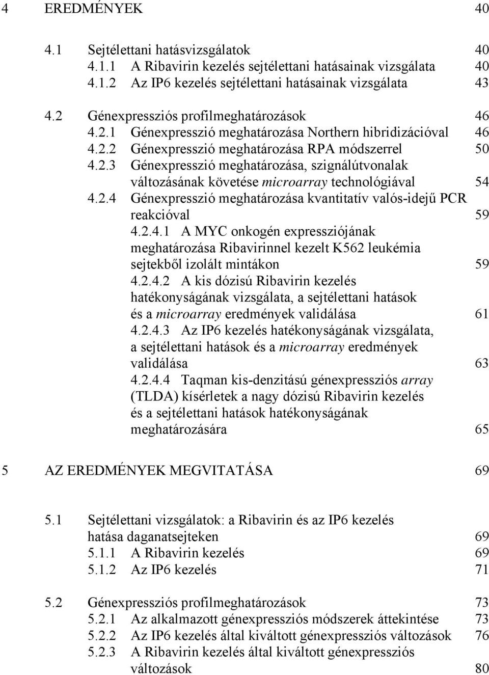 2.4 Génexpresszió meghatározása kvantitatív valós-idejű PCR reakcióval 59 4.2.4.1 A MYC onkogén expressziójának meghatározása Ribavirinnel kezelt K562 leukémia sejtekből izolált mintákon 59 4.2.4.2 A kis dózisú Ribavirin kezelés hatékonyságának vizsgálata, a sejtélettani hatások és a microarray eredmények validálása 61 4.