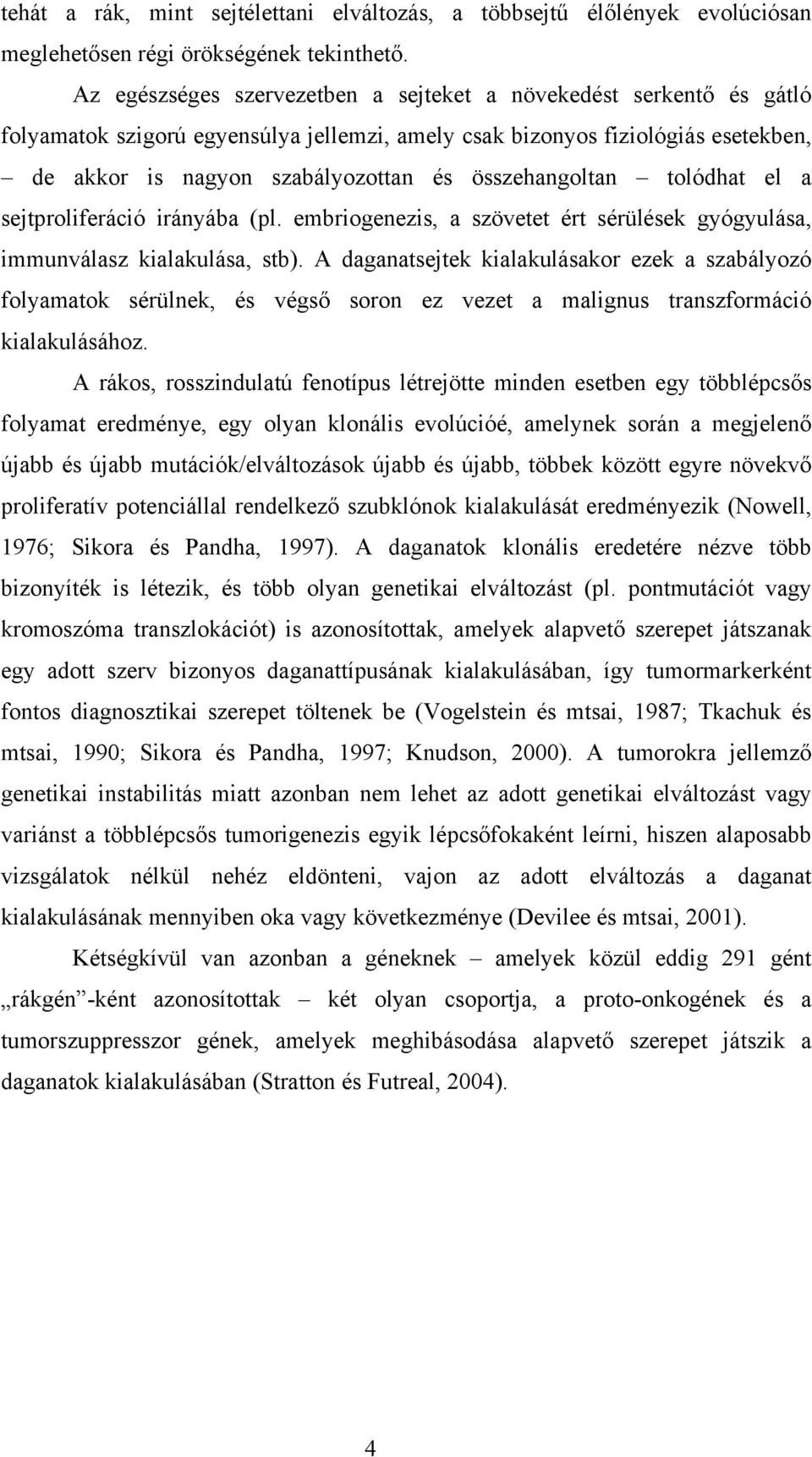 összehangoltan tolódhat el a sejtproliferáció irányába (pl. embriogenezis, a szövetet ért sérülések gyógyulása, immunválasz kialakulása, stb).