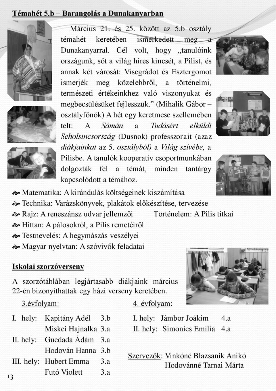 viszonyukat és megbecsülésüket fejlesszük. (Mihalik Gábor osztályfőnök) A hét egy keretmese szellemében telt: A Sámán a Tudásért elküldi Seholsincsország (Dusnok) professzorait (azaz diákjainkat az 5.