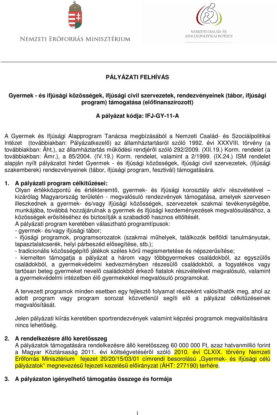 ), az államháztartás mőködési rendjérıl szóló 292/2009. (XII.19.) Korm. rendelet (a továbbiakban: Ámr.), a 85/2004. (IV.19.) Korm. rendelet, valamint a 2/1999. (IX.24.