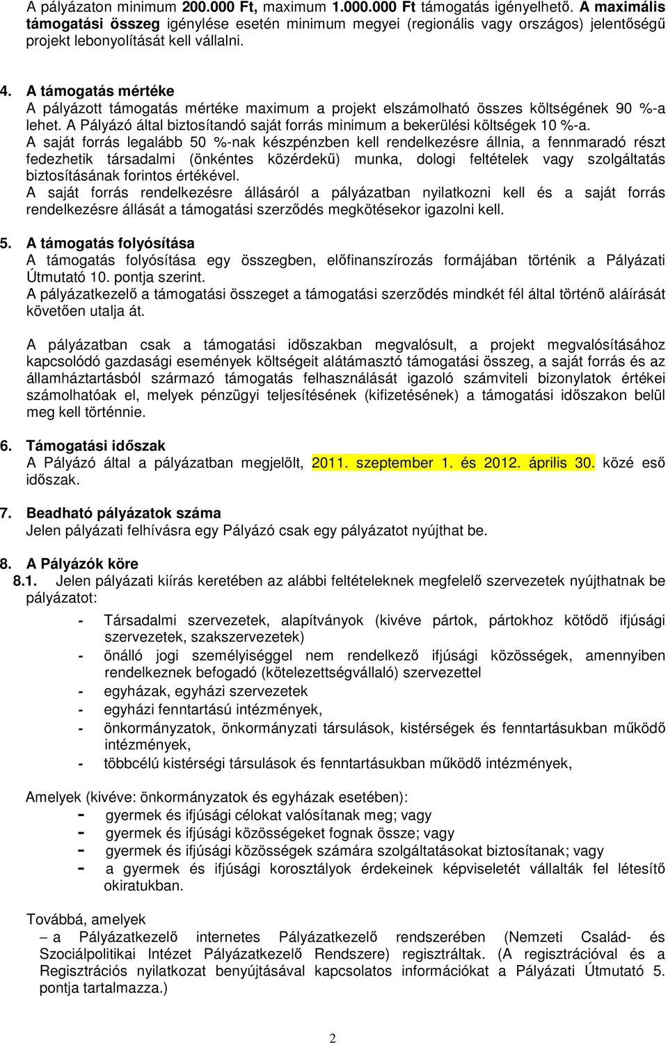 A támogatás mértéke A pályázott támogatás mértéke maximum a projekt elszámolható összes költségének 90 %-a lehet. A Pályázó által biztosítandó saját forrás minimum a bekerülési költségek 10 %-a.