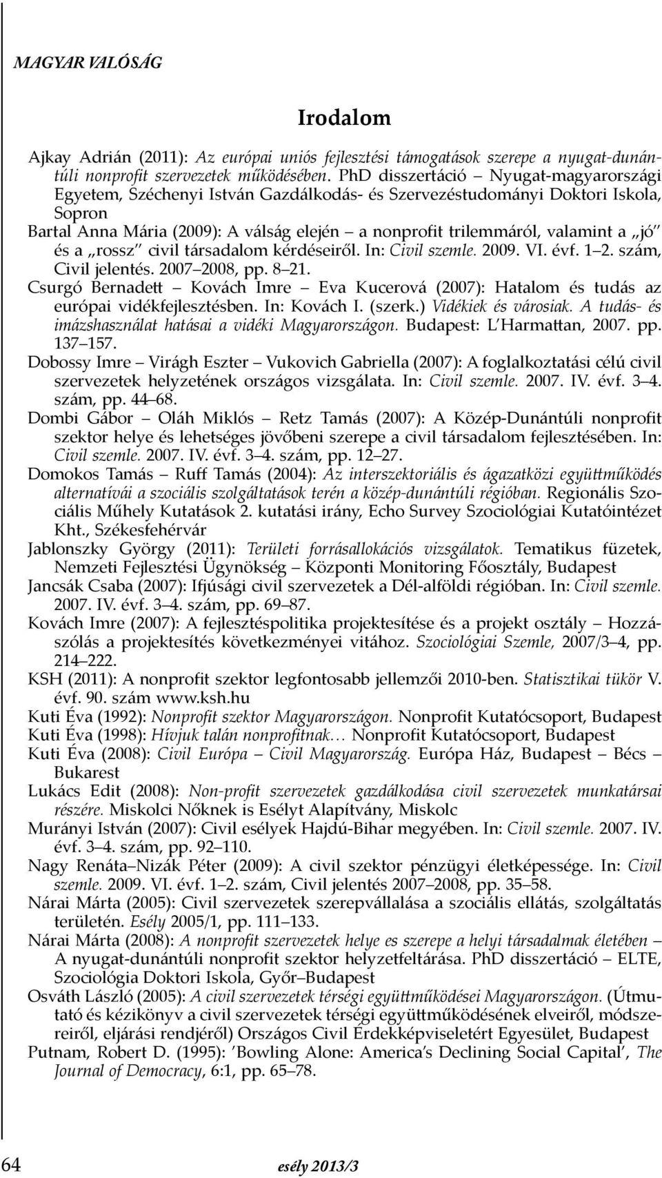 jó és a rossz civil társadalom kérdéseiről. In: Civil szemle. 2009. VI. évf. 1 2. szám, Civil jelentés. 2007 2008, pp. 8 21.