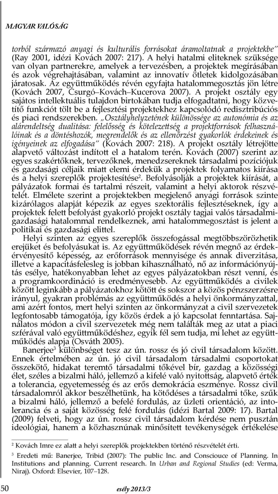 Az együttműködés révén egyfajta hatalommegosztás jön létre (Kovách 2007, Csurgó Kovách Kucerova 2007).