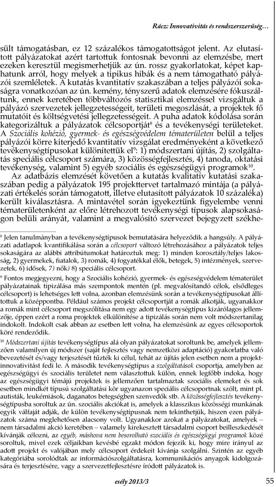 rossz gyakorlatokat, képet kaphatunk arról, hogy melyek a tipikus hibák és a nem támogatható pályázói szemléletek. A kutatás kvantitatív szakaszában a teljes pályázói sokaságra vonatkozóan az ún.