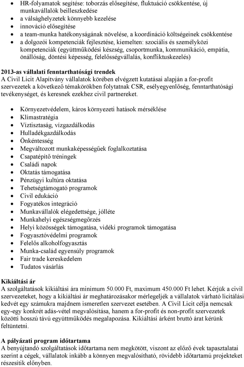 döntési képesség, felelősségvállalás, konfliktuskezelés) 2013-as vállalati fenntarthatósági trendek A Civil Licit Alapítvány vállalatok körében elvégzett kutatásai alapján a for-profit szervezetek a