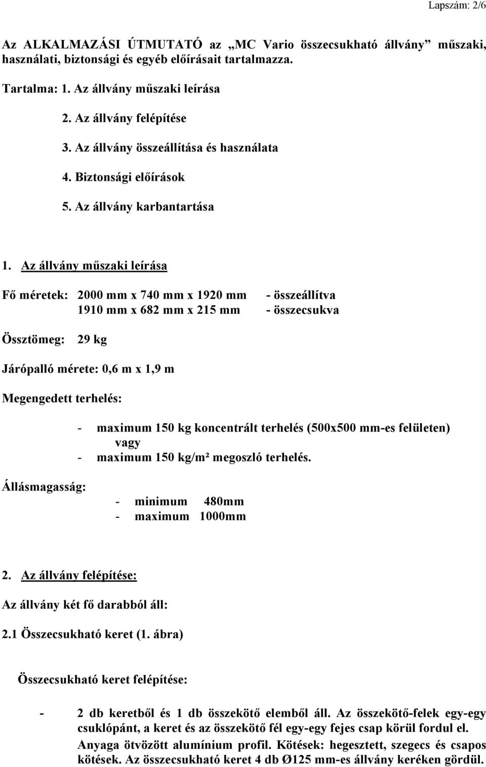 Az állvány mőszaki leírása Fı méretek: 2000 mm x 740 mm x 1920 mm - összeállítva 1910 mm x 682 mm x 215 mm - összecsukva Össztömeg: 29 kg Járópalló mérete: 0,6 m x 1,9 m Megengedett terhelés: -