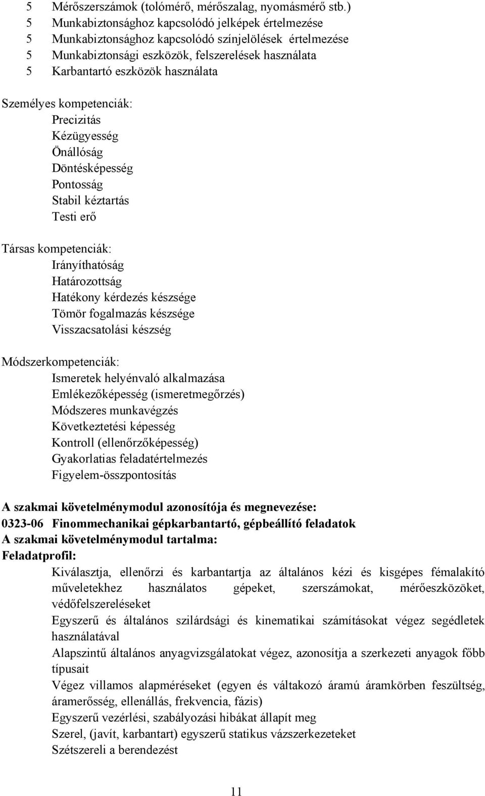 Személyes kompetenciák: Precizitás Kézügyesség Önállóság Döntésképesség Pontosság Stabil kéztartás Testi erő Társas kompetenciák: Irányíthatóság Határozottság Hatékony kérdezés készsége Tömör